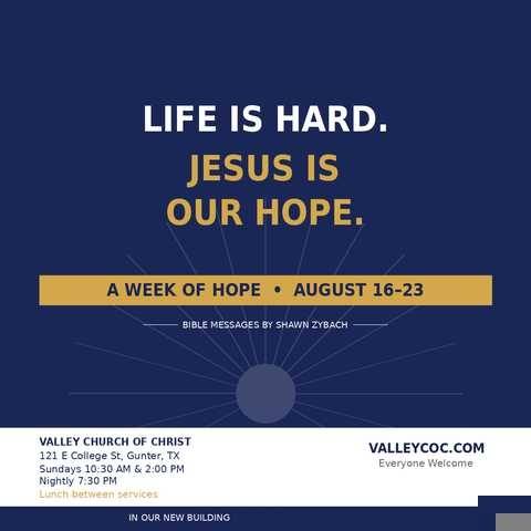 Life is hard. Jesus is our hope. — A Week of Hope at Valley Church of Christ, Gunter, Texas